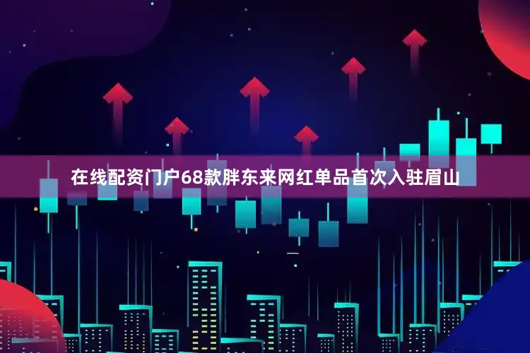 在线配资门户68款胖东来网红单品首次入驻眉山
