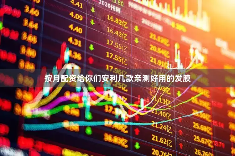 按月配资给你们安利几款亲测好用的发膜