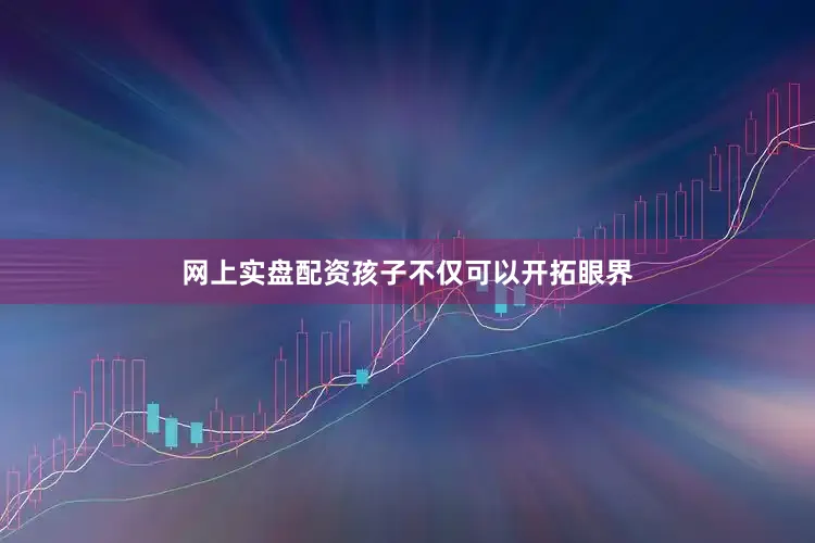 网上实盘配资孩子不仅可以开拓眼界