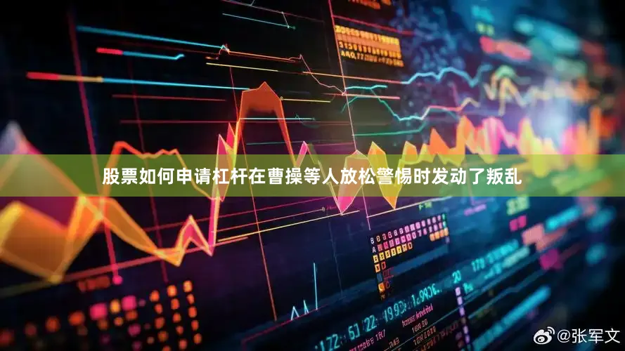 股票如何申请杠杆在曹操等人放松警惕时发动了叛乱