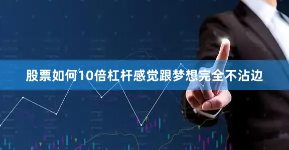 股票如何10倍杠杆感觉跟梦想完全不沾边