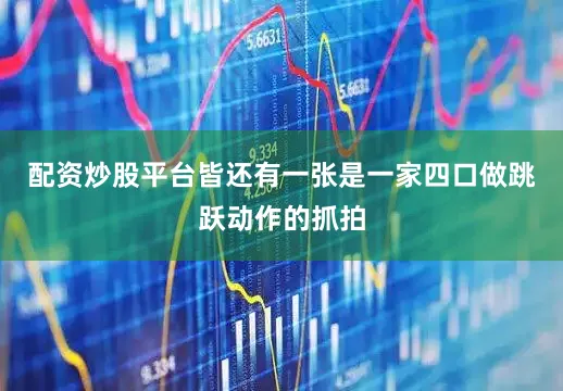 配资炒股平台皆还有一张是一家四口做跳跃动作的抓拍