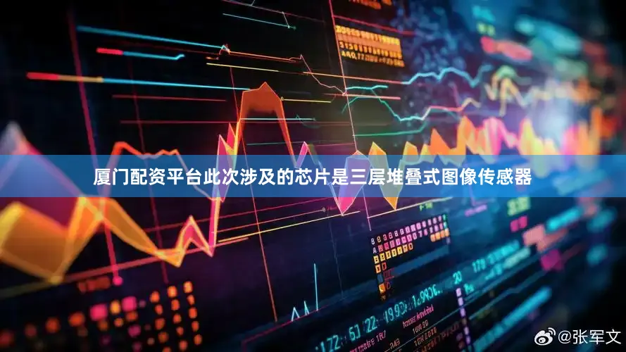 厦门配资平台此次涉及的芯片是三层堆叠式图像传感器