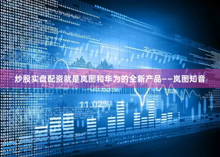 炒股实盘配资就是岚图和华为的全新产品——岚图知音