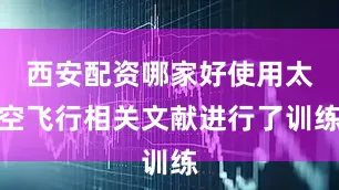 西安配资哪家好使用太空飞行相关文献进行了训练