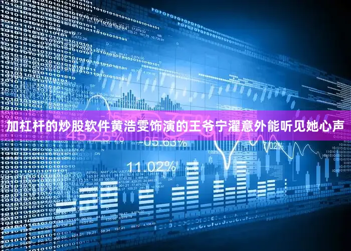 加杠杆的炒股软件黄浩雯饰演的王爷宁濯意外能听见她心声