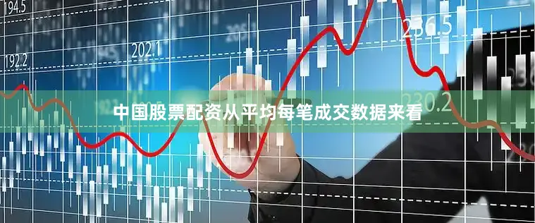 中国股票配资从平均每笔成交数据来看
