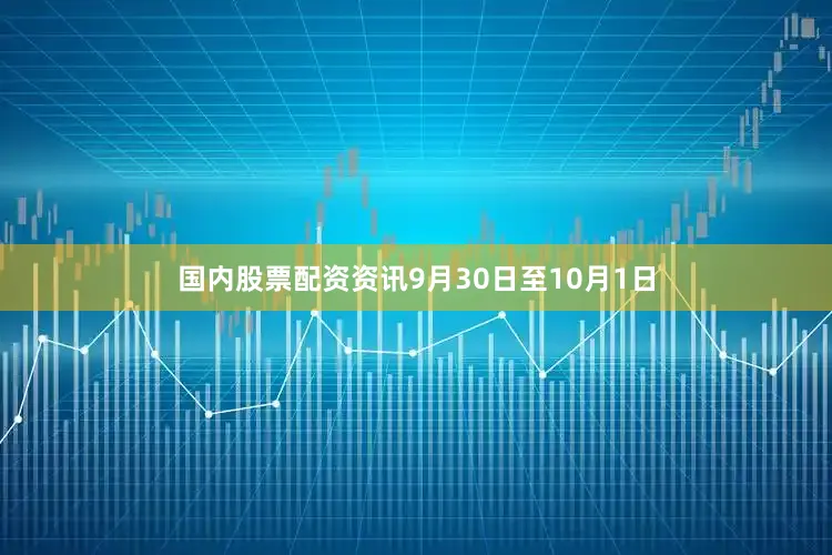 国内股票配资资讯9月30日至10月1日